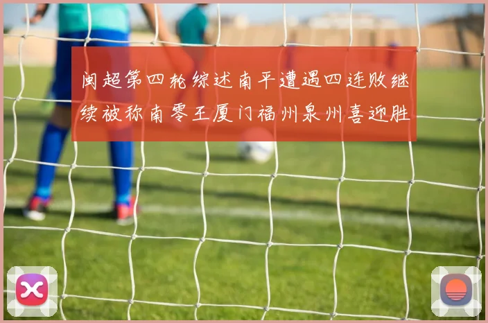 闽超第四轮综述南平遭遇四连败继续被称南零王厦门福州泉州喜迎胜利