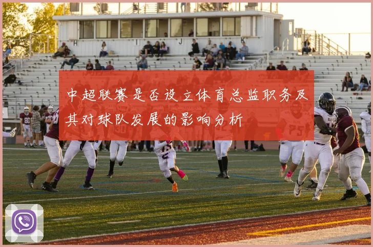中超联赛是否设立体育总监职务及其对球队发展的影响分析